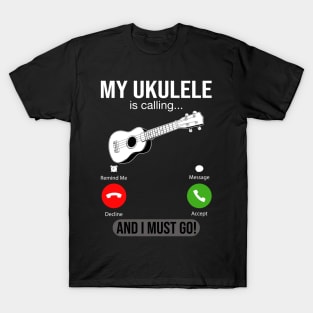 My Ukulele Is Calling And I Must Go T-Shirt